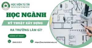 Học ngành Kỹ thuật xây dựng ra trường làm gì