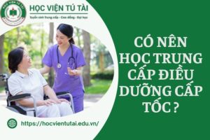 Có nên học Trung cấp Điều dưỡng Cấp tốc không?