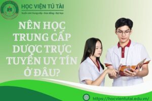 Nên học Trung cấp Dược Trực tuyến Uy tín Ở đâu?