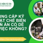 Học xong Trung cấp Kỹ thuật Chế biến Món ăn có dễ xin việc không?