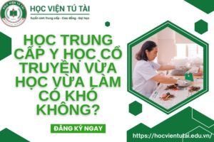 Học Trung cấp Y học cổ truyền Vừa học vừa làm có khó không ?