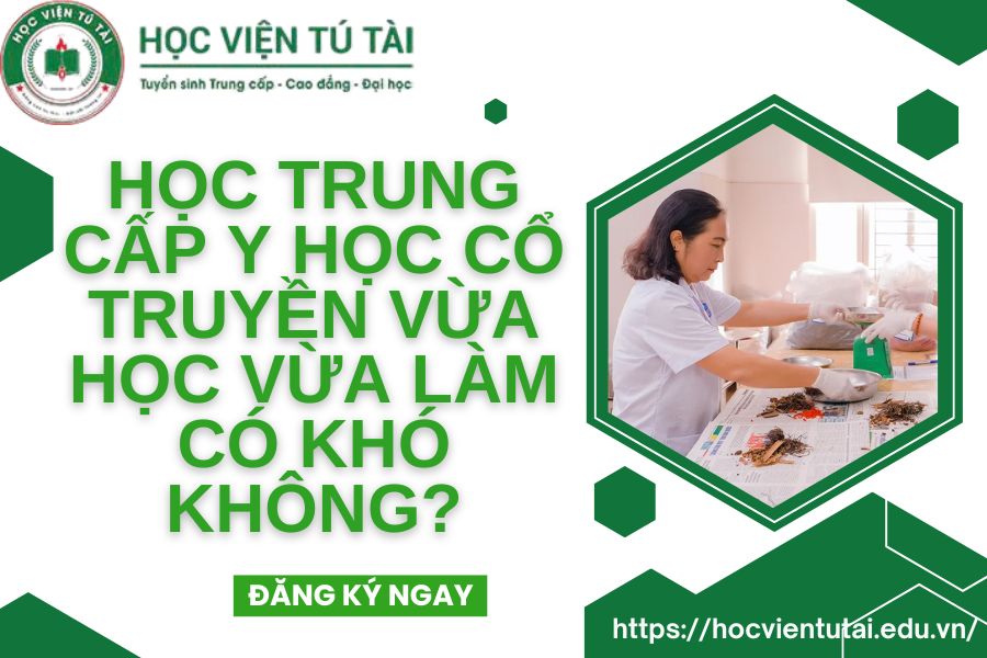 Học Trung cấp Y học cổ truyền Vừa học vừa làm có khó không ?