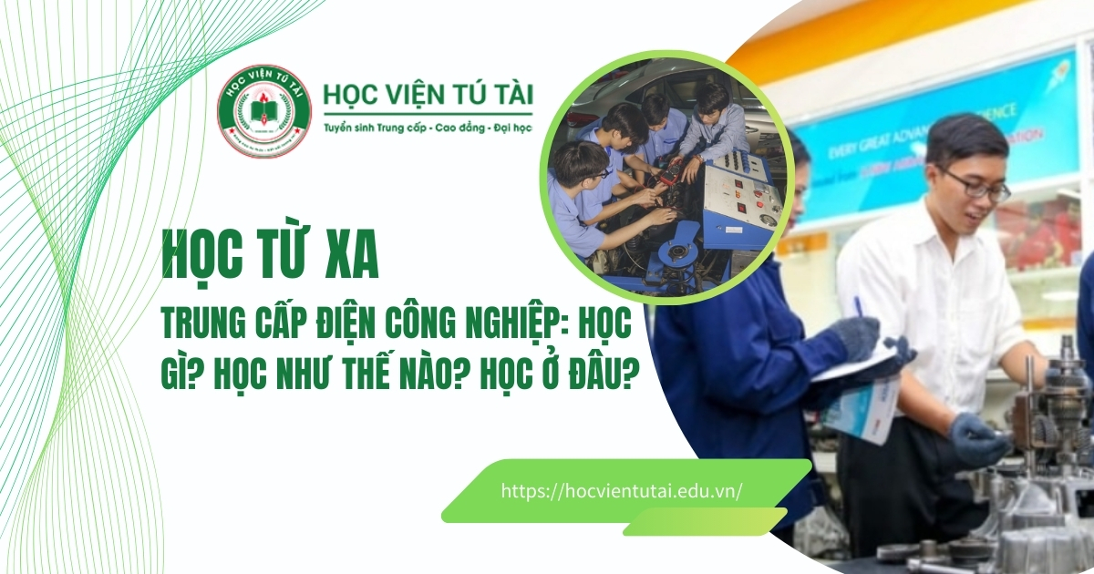 Học từ xa Trung cấp Điện Công nghiệp: Học gì? Học như thế nào? Học ở đâu? 7 Học từ xa trung cấp điện công nghiệp