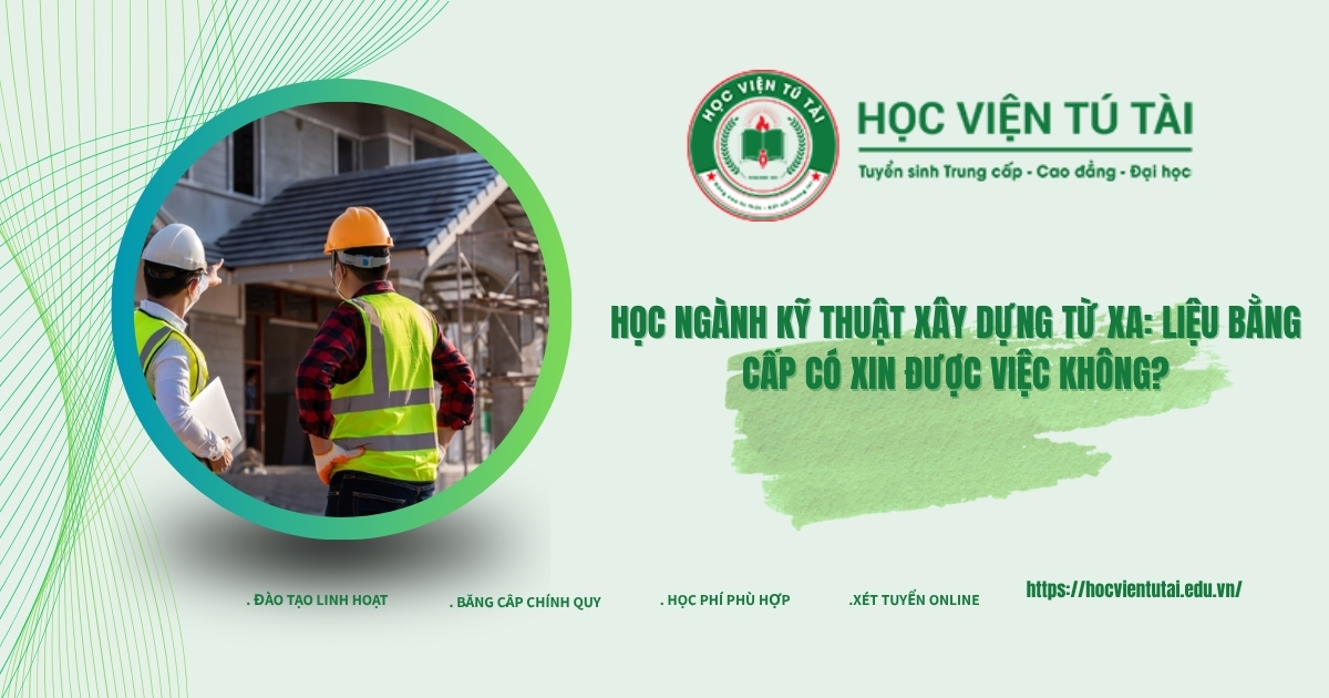 Học ngành Kỹ thuật xây dựng từ xa: Bằng cấp có xin được việc không? 6 Học ngành Kỹ thuật xây dựng từ xa liệu bằng cấp có xin được việc