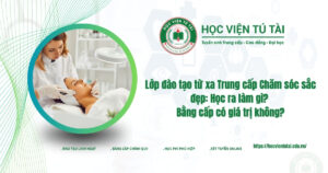 Lớp đào tạo từ xa Trung cấp Chăm sóc sắc đẹp: Học ra làm gì? Bằng cấp có giá trị không?