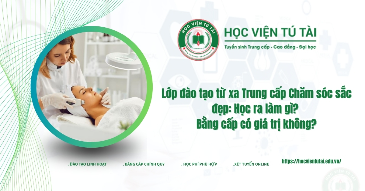 Lớp đào tạo từ xa Trung cấp Chăm sóc sắc đẹp: Học ra làm gì? Bằng cấp có giá trị không?