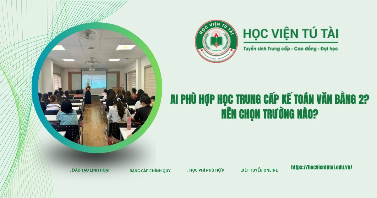 Ai phù hợp học Trung cấp Kế toán văn bằng 2? Nên chọn trường nào? 6 Ai phù hợp học Trung cấp Kế toán văn bằng 2? Nên chọn trường nào?