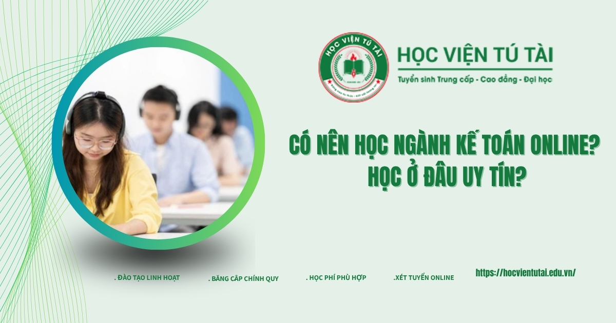 Có nên học ngành Kế toán online? Học ở đâu uy tín? 5 Có nên học ngành Kế toán online? Học ở đâu uy tín?
