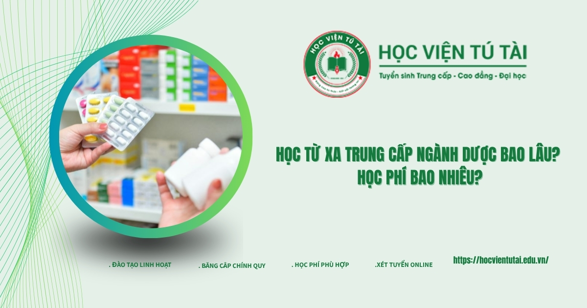 Học từ xa Trung cấp ngành Dược bao lâu? Học phí bao nhiêu? 6 Học từ xa Trung cấp ngành Dược bao lâu? Học phí bao nhiêu?