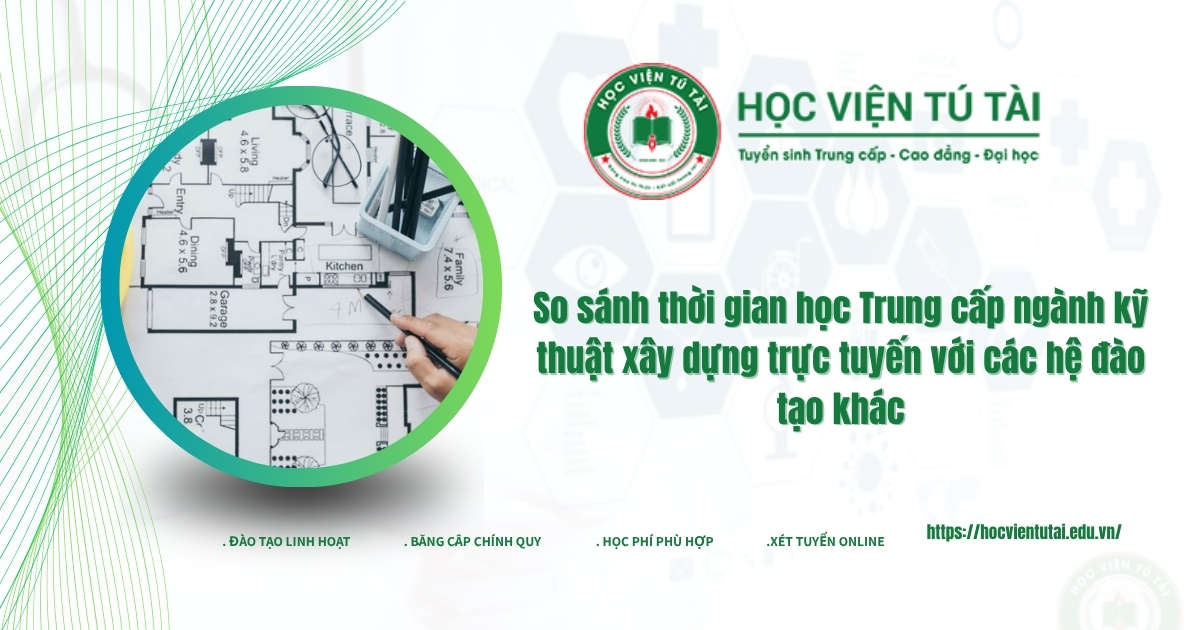 So sánh thời gian học Trung cấp ngành kỹ thuật xây dựng trực tuyến với các hệ đào tạo khác